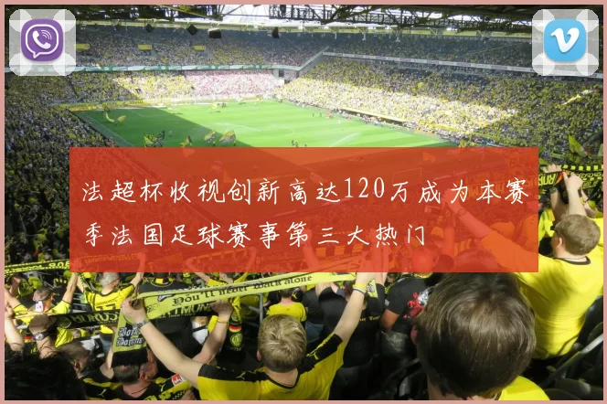 法超杯收视创新高达120万成为本赛季法国足球赛事第三大热门